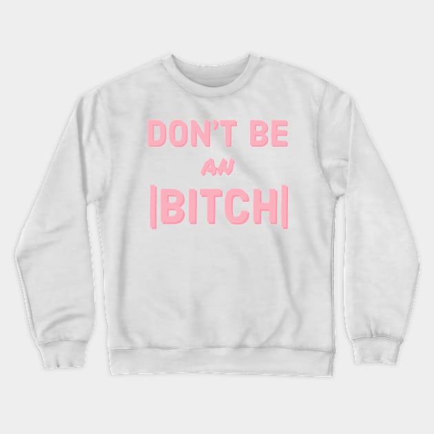 Don't Be an Absolute Bitch Crewneck Sweatshirt by CityNoir